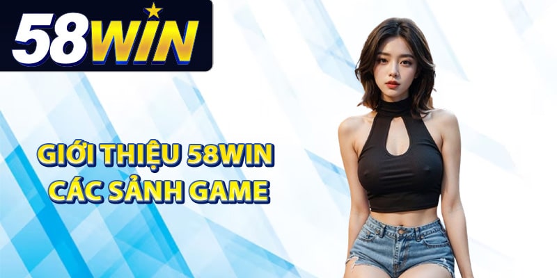 Giới thiệu 58Win các sảnh game hấp dẫn
