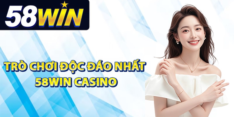 Những trò chơi độc đáo nhất 58Win casino
