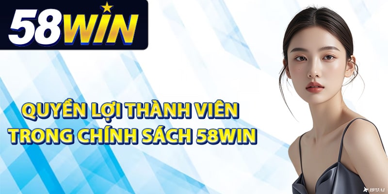 Quyền lợi thành viên trong chính sách 58Win
